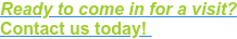 Ready to come in for a visit? Contact us today!